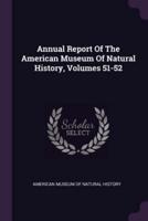 Annual Report of the American Museum of Natural History, Volumes 51-52
