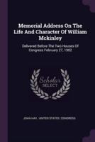 Memorial Address On The Life And Character Of William Mckinley
