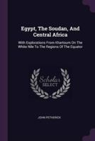 Egypt, The Soudan, And Central Africa