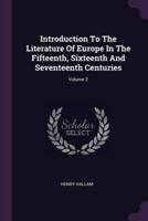 Introduction To The Literature Of Europe In The Fifteenth, Sixteenth And Seventeenth Centuries; Volume 2