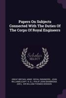 Papers On Subjects Connected With The Duties Of The Corps Of Royal Engineers