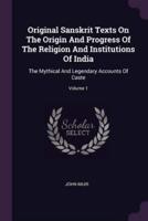 Original Sanskrit Texts On The Origin And Progress Of The Religion And Institutions Of India