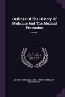 Outlines Of The History Of Medicine And The Medical Profession; Volume 1