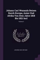 Johann Carl Weyands Reisen Durch Europa, Asien Und Afrika Von Dem Jahre 1818 Bis 1821 Incl; Volume 3