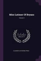 Miss Latimer Of Bryans; Volume 3
