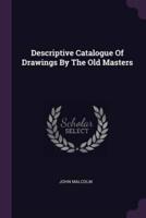 Descriptive Catalogue Of Drawings By The Old Masters