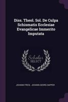Diss. Theol. Sol. De Culpa Schismatis Ecclesiae Evangelicae Immerito Imputata