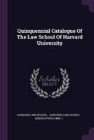 Quinquennial Catalogue Of The Law School Of Harvard University