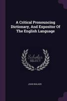 A Critical Pronouncing Dictionary, And Expositor Of The English Language