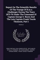 Report On The Scientific Results Of The Voyage Of H.m.s. Challenger During The Years 1873-76 Under The Command Of Captain George S. Nares And The Late Captain Frank Tourle Thomson, Part 1; Volume 2