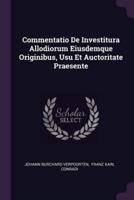 Commentatio De Investitura Allodiorum Eiusdemque Originibus, Usu Et Auctoritate Praesente
