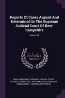Reports Of Cases Argued And Determined In The Supreme Judicial Court Of New-Hampshire; Volume 47