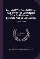Report Of The Board Of Water Supply Of The City Of New York To The Board Of Estimate And Apportionment