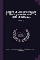 Reports of Cases Determined in the Supreme Court of the State of California; Volume 12
