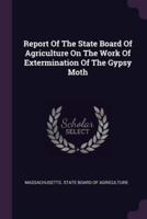 Report Of The State Board Of Agriculture On The Work Of Extermination Of The Gypsy Moth