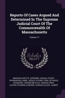 Reports of Cases Argued and Determined in the Supreme Judicial Court of the Commonwealth of Massachusetts; Volume 17
