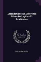 Emendationes In Ciceronis Libros De Legibus Et Academica