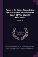 Reports of Cases Argued and Determined in the Supreme Court of the State of Wisconsin; Volume 14