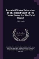 Reports of Cases Determined in the Circuit Court of the United States for the Third Circuit