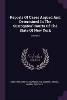 Reports of Cases Argued and Determined in the Surrogates' Courts of the State of New York; Volume 3
