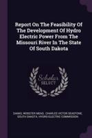 Report On The Feasibility Of The Development Of Hydro Electric Power From The Missouri River In The State Of South Dakota