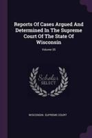 Reports Of Cases Argued And Determined In The Supreme Court Of The State Of Wisconsin; Volume 35