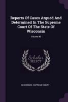 Reports of Cases Argued and Determined in the Supreme Court of the State of Wisconsin; Volume 80