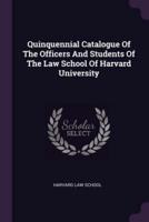 Quinquennial Catalogue of the Officers and Students of the Law School of Harvard University