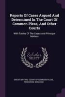 Reports Of Cases Argued And Determined In The Court Of Common Pleas, And Other Courts