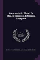 Commentatio Theol. De Idoneo Sacrarum Literarum Interprete