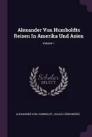 Alexander Von Humboldts Reisen In Amerika Und Asien; Volume 1