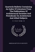 Quarterly Bulletin Containing An Index Of Literature From The Publications Of Architectural Societies And Periodicals On Architecture And Allied Subjects