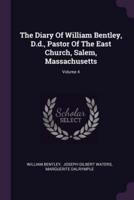 The Diary Of William Bentley, D.d., Pastor Of The East Church, Salem, Massachusetts; Volume 4