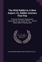 The Wild Rabbit In A New Aspect, Or, Rabbit-Warrens That Pay