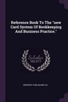 Reference Book To The "New Card System Of Bookkeeping And Business Practice."