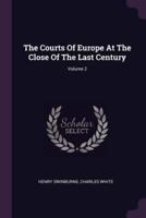 The Courts Of Europe At The Close Of The Last Century; Volume 2