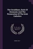 The Geraldines, Earls Of Desmond, And The Persecution Of The Irish Catholics