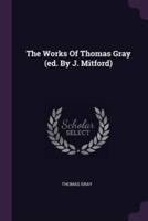 The Works Of Thomas Gray (Ed. By J. Mitford)