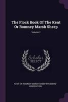 The Flock Book Of The Kent Or Romney Marsh Sheep; Volume 2