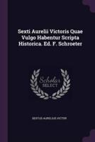 Sexti Aurelii Victoris Quae Vulgo Habentur Scripta Historica. Ed. F. Schroeter