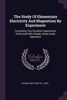 The Study Of Elementary Electricity And Magnetism By Experiment