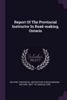 Report Of The Provincial Instructor In Road-Making, Ontario