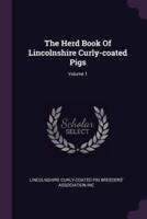 The Herd Book Of Lincolnshire Curly-Coated Pigs; Volume 1