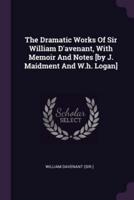 The Dramatic Works Of Sir William D'avenant, With Memoir And Notes [By J. Maidment And W.h. Logan]