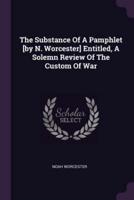 The Substance Of A Pamphlet [By N. Worcester] Entitled, A Solemn Review Of The Custom Of War