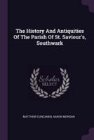 The History And Antiquities Of The Parish Of St. Saviour's, Southwark