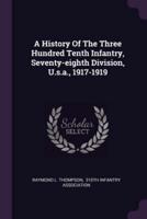 A History Of The Three Hundred Tenth Infantry, Seventy-Eighth Division, U.s.a., 1917-1919