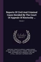 Reports Of Civil And Criminal Cases Decided By The Court Of Appeals Of Kentucky ...; Volume 1