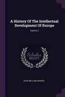 A History Of The Intellectual Development Of Europe; Volume 2