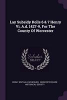 Lay Subsidy Rolls 6 & 7 Henry Vi, A.d. 1427-9, For The County Of Worcester